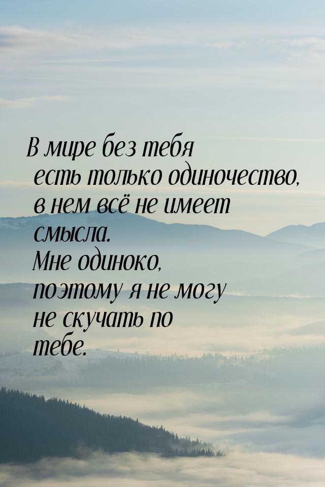 В мире без тебя есть только одиночество 